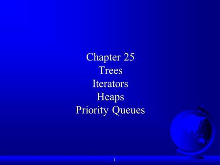 1 Chapter 25 Trees Iterators Heaps Priority Queues.