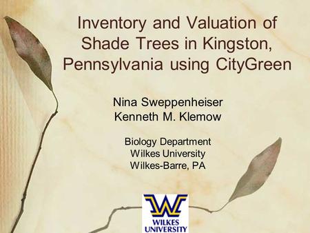 Inventory and Valuation of Shade Trees in Kingston, Pennsylvania using CityGreen Nina Sweppenheiser Kenneth M. Klemow Biology Department Wilkes University.