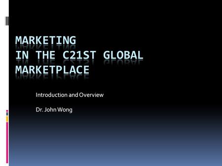 Introduction and Overview Dr. John Wong. Why Marketing?  Marketing function imperative for organizational success  Hypercompetitive marketplace  Highly.