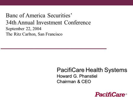 Banc of America Securities’ 34th Annual Investment Conference September 22, 2004 The Ritz Carlton, San Francisco PacifiCare Health Systems Howard G. Phanstiel.
