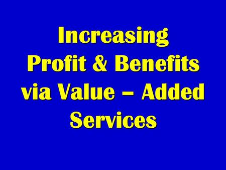 Increasing Profit & Benefits via Value – Added Services.