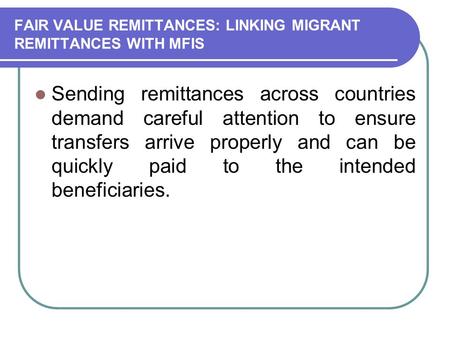 FAIR VALUE REMITTANCES: LINKING MIGRANT REMITTANCES WITH MFIS Sending remittances across countries demand careful attention to ensure transfers arrive.