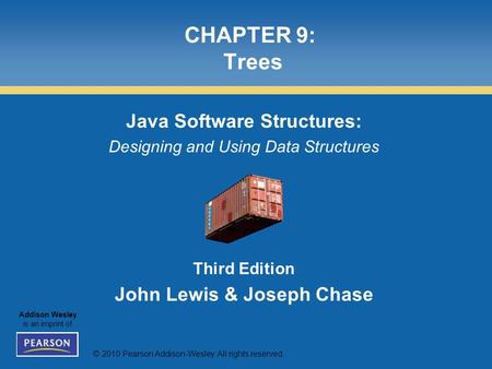 © 2010 Pearson Addison-Wesley. All rights reserved. Addison Wesley is an imprint of CHAPTER 9: Trees Java Software Structures: Designing and Using Data.