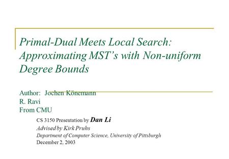 Primal-Dual Meets Local Search: Approximating MST’s with Non-uniform Degree Bounds Author: Jochen Könemann R. Ravi From CMU CS 3150 Presentation by Dan.