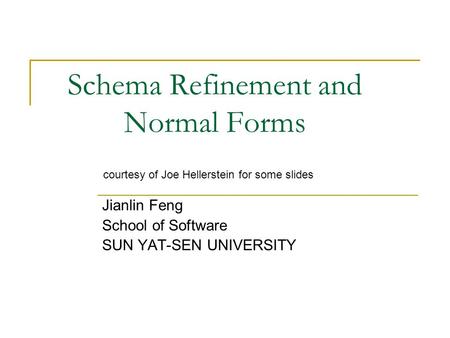 Schema Refinement and Normal Forms Jianlin Feng School of Software SUN YAT-SEN UNIVERSITY courtesy of Joe Hellerstein for some slides.