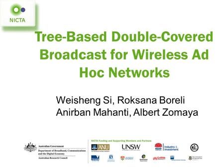 Tree-Based Double-Covered Broadcast for Wireless Ad Hoc Networks Weisheng Si, Roksana Boreli Anirban Mahanti, Albert Zomaya.
