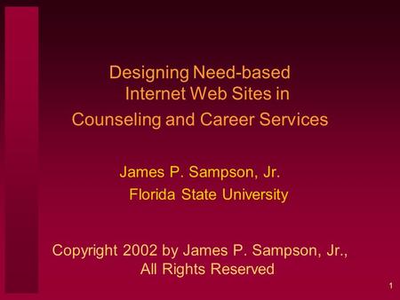 1 Designing Need-based Internet Web Sites in Counseling and Career Services James P. Sampson, Jr. Florida State University Copyright 2002 by James P. Sampson,