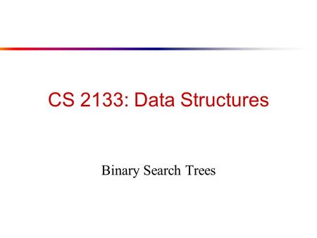 CS 2133: Data Structures Binary Search Trees.