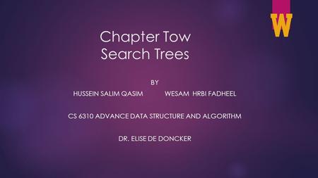 Chapter Tow Search Trees BY HUSSEIN SALIM QASIM WESAM HRBI FADHEEL CS 6310 ADVANCE DATA STRUCTURE AND ALGORITHM DR. ELISE DE DONCKER 1.