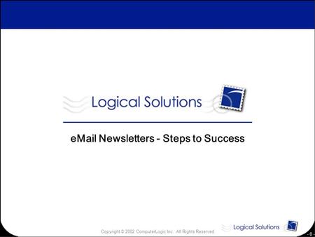 Copyright © 2002 ComputerLogic Inc. All Rights Reserved - 0 - eMail Newsletters - Steps to Success.