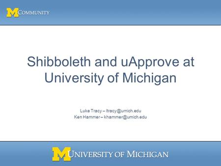 Shibboleth and uApprove at University of Michigan Luke Tracy – Ken Hammer –