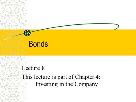 Bonds Lecture 8 This lecture is part of Chapter 4: Investing in the Company.