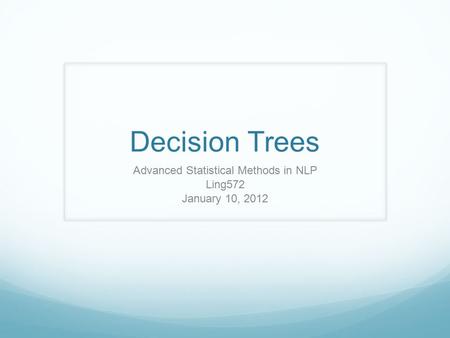 Decision Trees Advanced Statistical Methods in NLP Ling572 January 10, 2012.