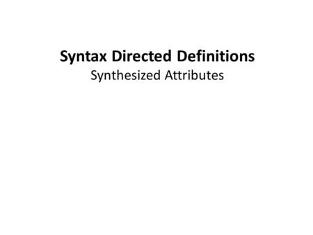 Syntax Directed Definitions Synthesized Attributes