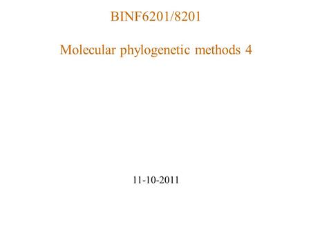 BINF6201/8201 Molecular phylogenetic methods 4 11-10-2011.