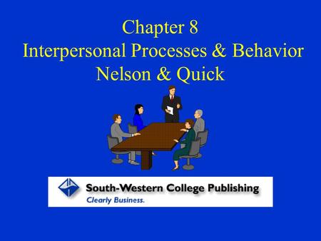 Chapter 8 Interpersonal Processes & Behavior Nelson & Quick.