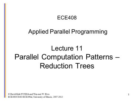 © David Kirk/NVIDIA and Wen-mei W. Hwu ECE408/CS483/ECE498al, University of Illinois, 2007-2012 1 ECE408 Applied Parallel Programming Lecture 11 Parallel.