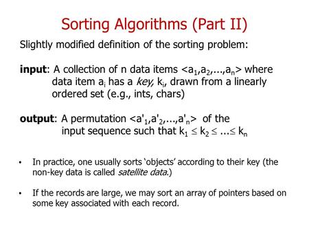 Sorting Algorithms (Part II) Slightly modified definition of the sorting problem: input: A collection of n data items where data item a i has a key, k.