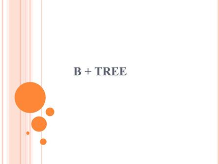 B + TREE. INTRODUCTION A B+ tree is a balanced tree in which every path from the root of the tree to a leaf is of the same length, and each non leaf node.