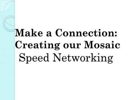 Make a Connection: Creating our Mosaic Speed Networking.