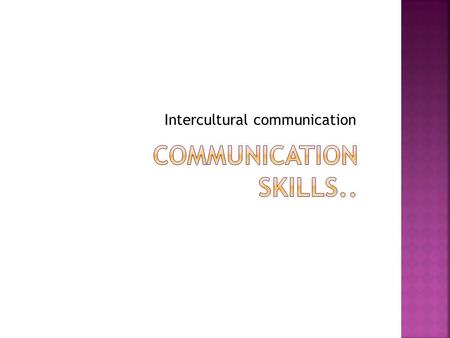 Intercultural communication. Is a shared system of beliefs, attitudes, values, expectations and norms of behavior.