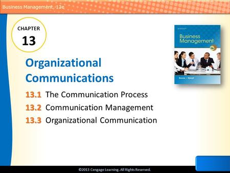 ©2013 Cengage Learning. All Rights Reserved. Business Management, 13e Organizational Communications 13.1 13.1The Communication Process 13.2 13.2Communication.