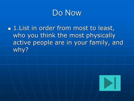 Do Now 1.List in order from most to least, who you think the most physically active people are in your family, and why?