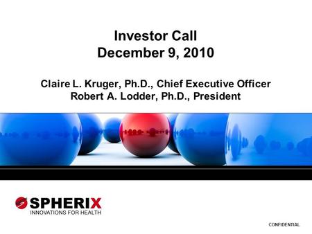 CONFIDENTIAL Investor Call December 9, 2010 Claire L. Kruger, Ph.D., Chief Executive Officer Robert A. Lodder, Ph.D., President.