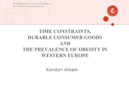 TIME CONSTRAINTS, DURABLE CONSUMER GOODS AND THE PREVALENCE OF OBESITY IN WESTERN EUROPE Karsten Albæk.