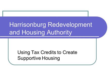 Harrisonburg Redevelopment and Housing Authority Using Tax Credits to Create Supportive Housing.