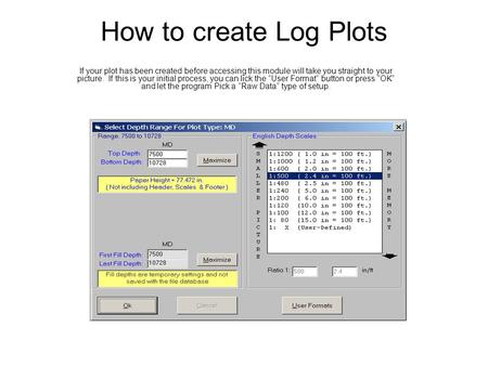 How to create Log Plots If your plot has been created before accessing this module will take you straight to your picture. If this is your initial process,