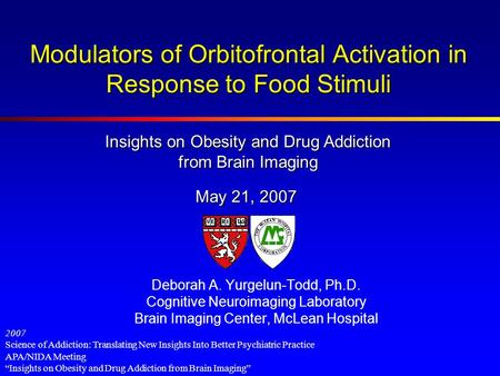 Modulators of Orbitofrontal Activation in Response to Food Stimuli Deborah A. Yurgelun-Todd, Ph.D. Cognitive Neuroimaging Laboratory Brain Imaging Center,