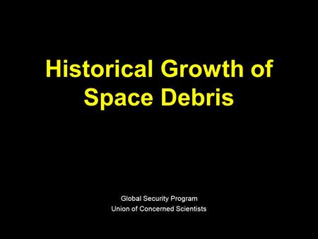 Historical Growth of Space Debris Global Security Program Union of Concerned Scientists.