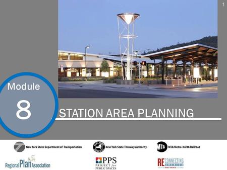 1 Module 8 STATION AREA PLANNING. 2 Module 8 Station Area Planning Key Concepts and Definitions Station Area Planning Process 1.Define the Station Area.