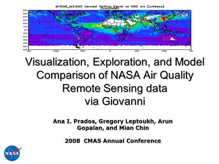 Visualization, Exploration, and Model Comparison of NASA Air Quality Remote Sensing data via Giovanni Ana I. Prados, Gregory Leptoukh, Arun Gopalan, and.