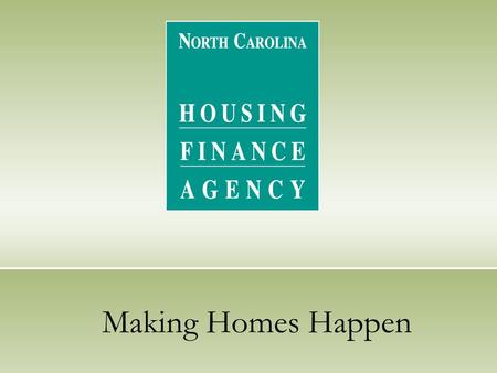 Making Homes Happen. Our Mission To create affordable housing opportunities for North Carolinians whose needs are not met by the market.