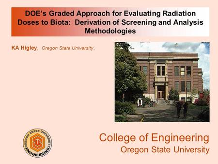 College of Engineering Oregon State University DOE’s Graded Approach for Evaluating Radiation Doses to Biota: Derivation of Screening and Analysis Methodologies.