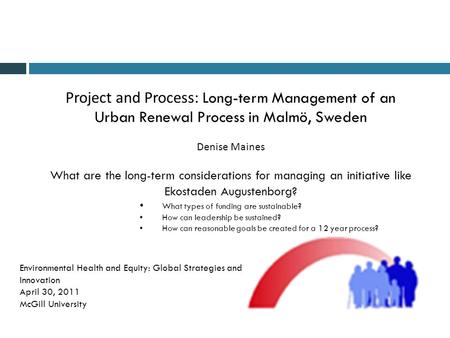 Project and Process: Long-term Management of an Urban Renewal Process in Malmö, Sweden Denise Maines What are the long-term considerations for managing.