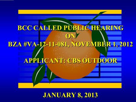 JANUARY 8, 2013 BCC CALLED PUBLIC HEARING ON BZA #VA-12-11-081, NOVEMBER 1, 2012 APPLICANT: CBS OUTDOOR.
