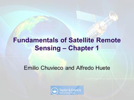 Chuvieco and Huete (2009): Fundamentals of Satellite Remote Sensing, Taylor and Francis Emilio Chuvieco and Alfredo Huete Fundamentals of Satellite Remote.