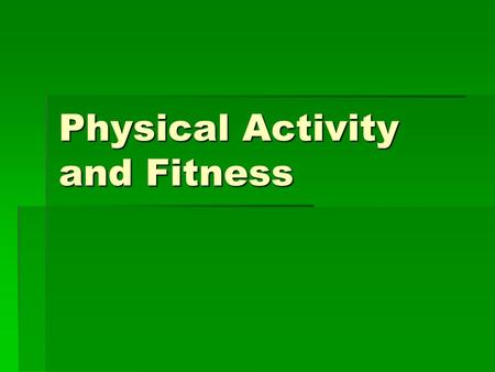 Physical Activity and Fitness. Five Components of Fitness CCCCardio-respiratory Endurance MMMMuscular Strength MMMMuscular Endurance FFFFlexibility.