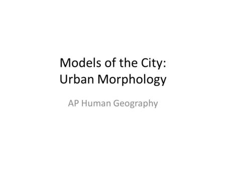 Models of the City: Urban Morphology