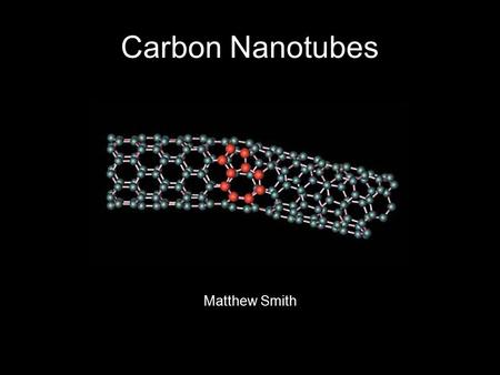 Carbon Nanotubes Matthew Smith. Contents What they are Who developed them How they are synthesised What their properties are What they are used for.