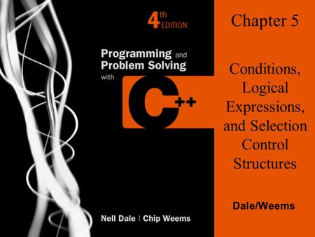 Chapter 5 Conditions, Logical Expressions, and Selection Control Structures Dale/Weems.