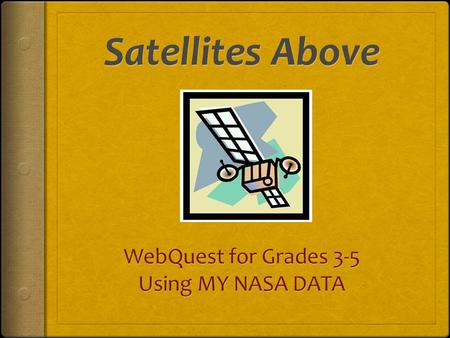 Your Task  Create a book that contains information about at least five of NASA’s satellites.  Provide details about how satellites collect information.