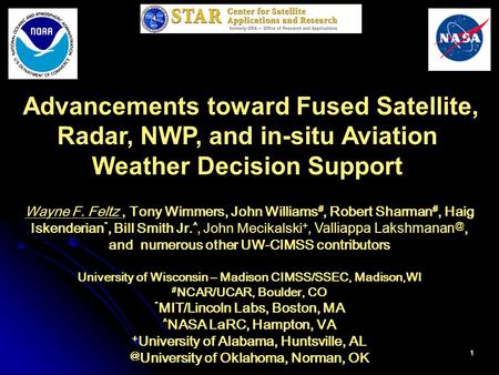 1 Advancements toward Fused Satellite, Radar, NWP, and in-situ Aviation Weather Decision Support Wayne F. Feltz, Tony Wimmers, John Williams #, Robert.