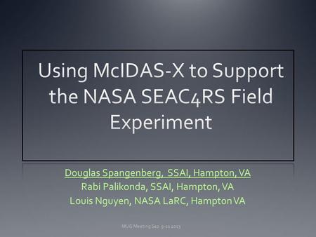 Douglas Spangenberg, SSAI, Hampton, VA Rabi Palikonda, SSAI, Hampton, VA Louis Nguyen, NASA LaRC, Hampton VA MUG Meeting Sep 9-10 2013.