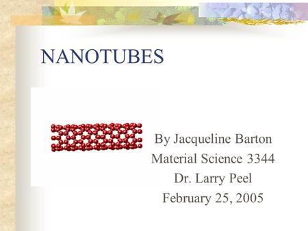 NANOTUBES By Jacqueline Barton Material Science 3344 Dr. Larry Peel February 25, 2005.