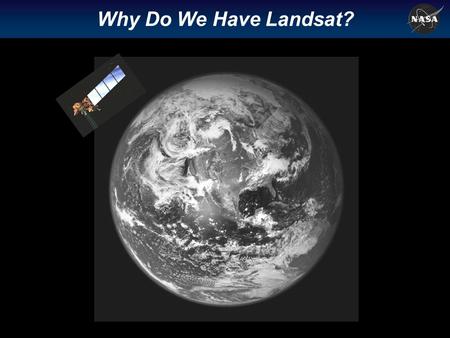 Why Do We Have Landsat? Page 2 How is the global Earth system changing? What are the primary causes of change in the Earth System? How does the Earth.