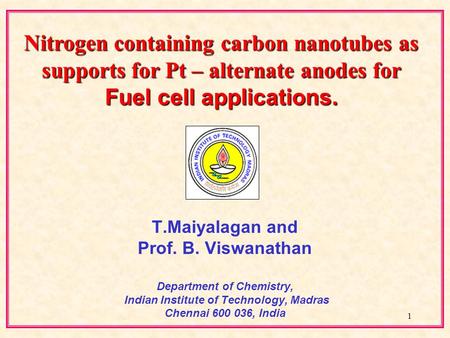 1 T.Maiyalagan and Prof. B. Viswanathan Department of Chemistry, Indian Institute of Technology, Madras Chennai 600 036, India Nitrogen containing carbon.